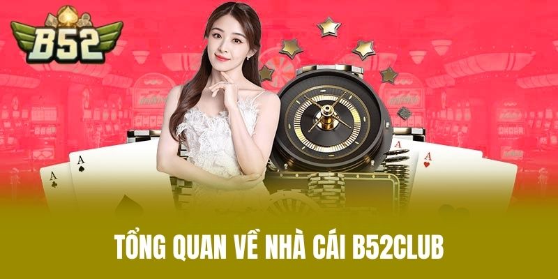 Tổng Quan Về Nhà cái B52CLUB