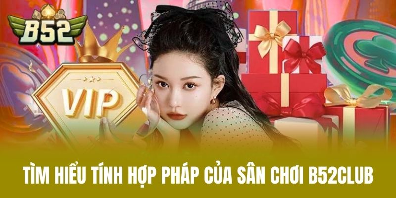 Tìm hiểu tính hợp pháp của sân chơi B52CLUB