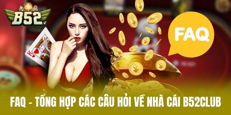 FAQ – Tổng hợp các câu hỏi về nhà cái B52CLUB