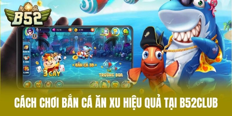 Cách Chơi Bắn Cá Ăn Xu Hiệu Quả Tại B52CLUB