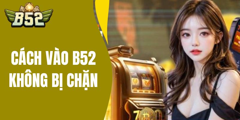 cách vào b52 không bị hcawjn thumb
