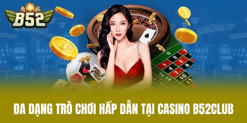 Đa Dạng Trò Chơi Hấp Dẫn Tại Casino B52CLUB