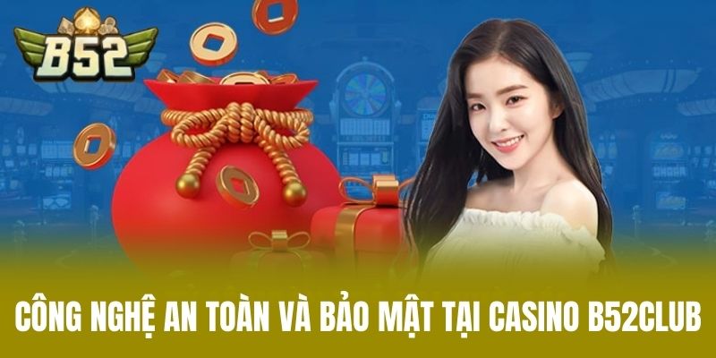 Công Nghệ An Toàn Và Bảo Mật Tại Casino B52CLUB