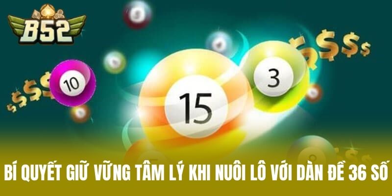 Bí Quyết Giữ Vững Tâm Lý Khi Nuôi Lô Với Dàn Đề 36 Số