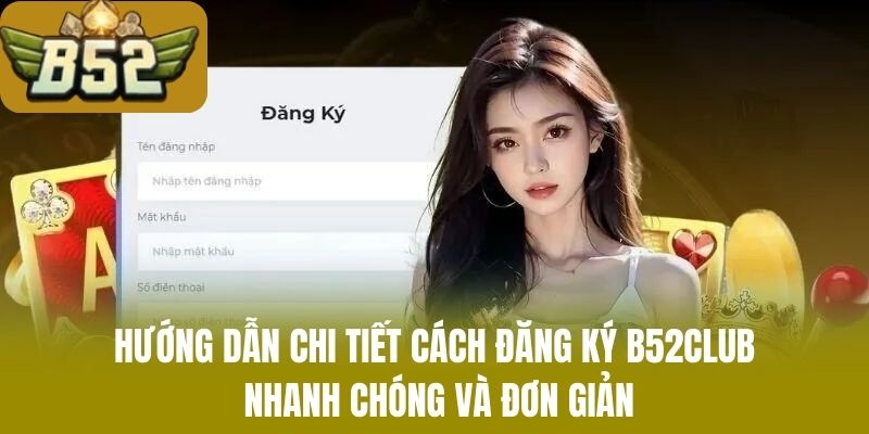 Hướng dẫn chi tiết cách đăng ký B52CLUB nhanh chóng và đơn giản