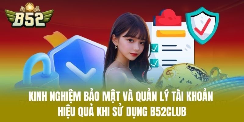Kinh nghiệm bảo mật và quản lý tài khoản hiệu quả khi sử dụng B52CLUB