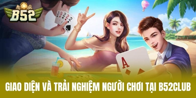 Giao Diện Và Trải Nghiệm Người Chơi Tại B52CLUB