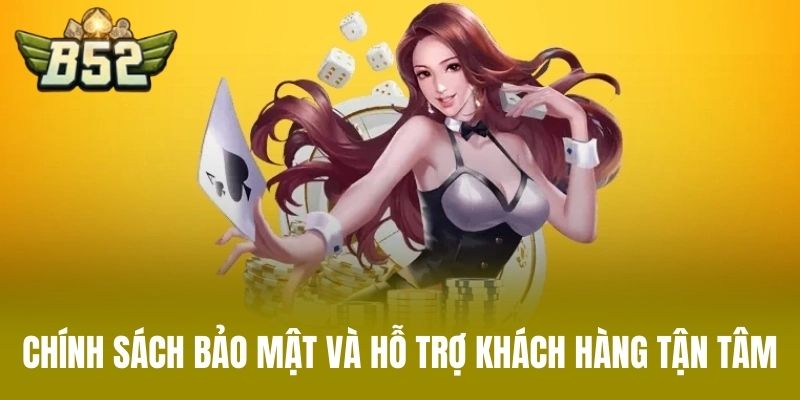 Chính Sách Bảo Mật Và Hỗ Trợ Khách Hàng Tận Tâm