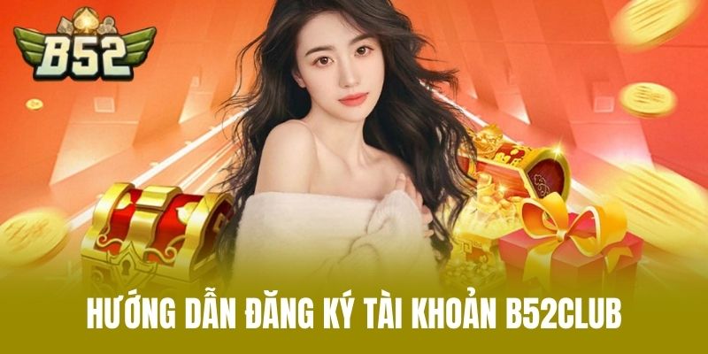 Hướng Dẫn Đăng Ký Tài Khoản B52CLUB