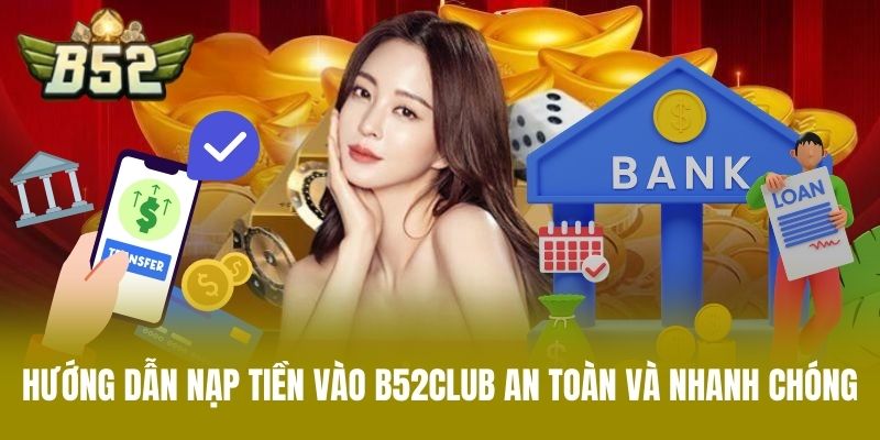 Hướng Dẫn Nạp Tiền Vào B52CLUB An Toàn Và Nhanh Chóng