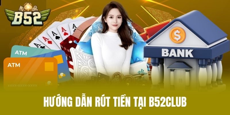 Hướng Dẫn Rút Tiền Tại B52CLUB