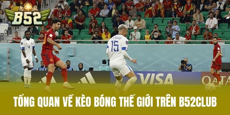 Tổng Quan Về Kèo Bóng Thế Giới Trên B52CLUB