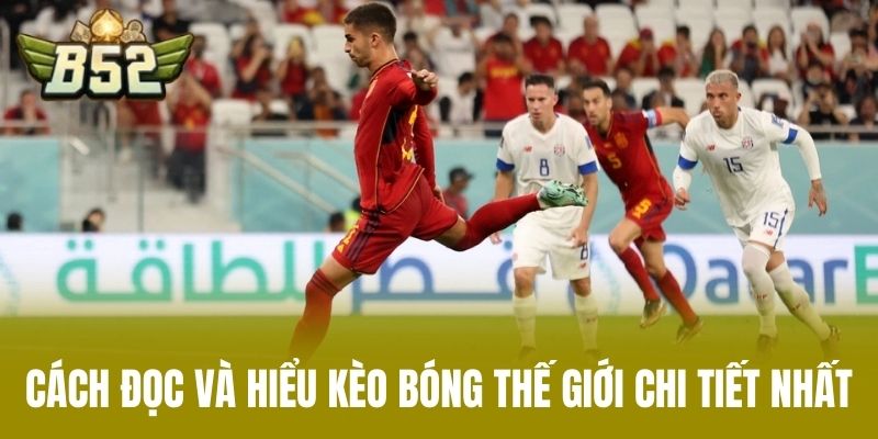 Cách Đọc Và Hiểu Kèo Bóng Thế Giới Chi Tiết Nhất