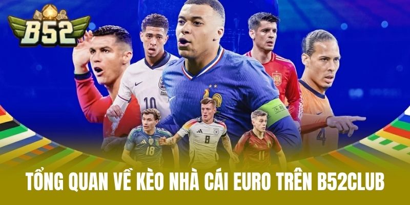 Tổng Quan Về Kèo Nhà Cái Euro Trên B52CLUB