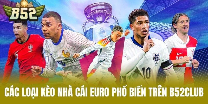 Các Loại Kèo Nhà Cái Euro Phổ Biến Trên B52CLUB