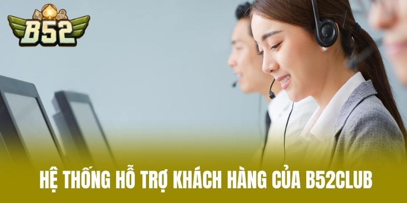 Hệ Thống Hỗ Trợ Khách Hàng Của B52CLUB