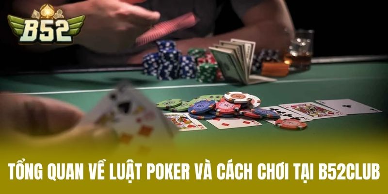 Tổng Quan Về Luật Poker Và Cách Chơi Tại B52CLUB