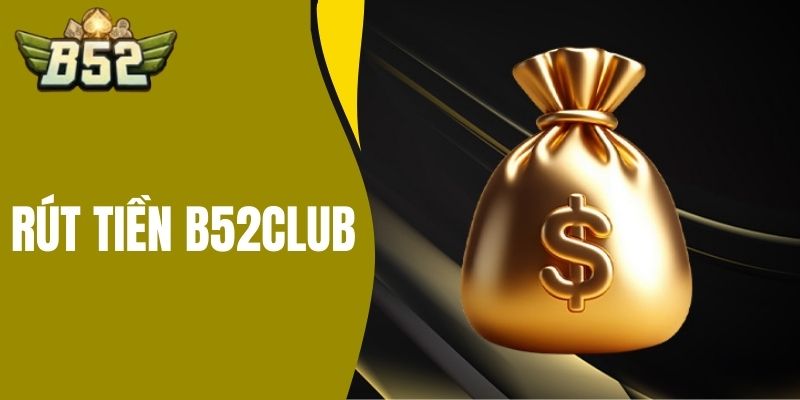 rút tiền b52club