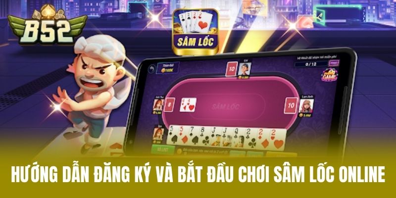 Hướng dẫn đăng ký và bắt đầu chơi sâm lốc online