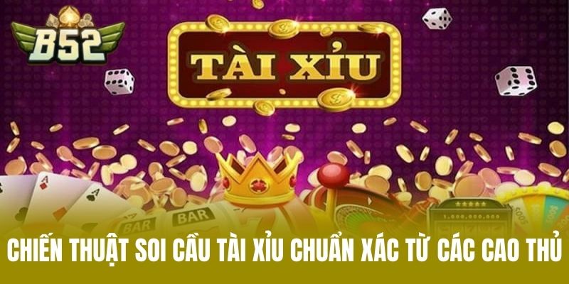 Chiến Thuật Soi Cầu Tài Xỉu Chuẩn Xác Từ Các Cao Thủ