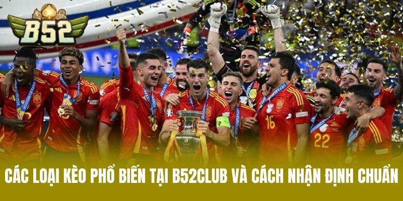 Các loại kèo phổ biến tại B52CLUB và cách nhận định chuẩn