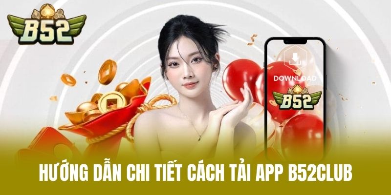 Hướng Dẫn Chi Tiết Cách Tải App B52CLUB
