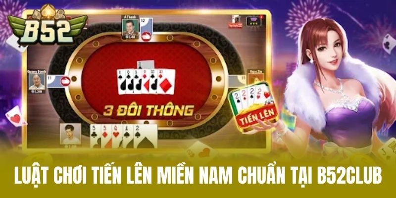 Luật Chơi Tiến Lên Miền Nam Chuẩn Tại B52CLUB