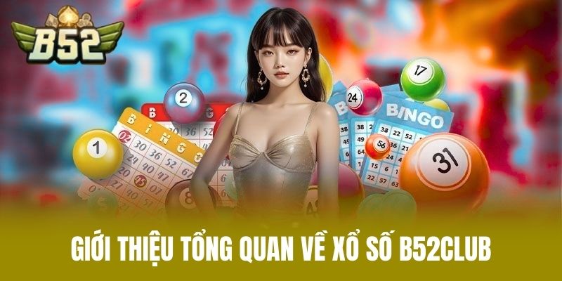 Giới Thiệu Tổng Quan Về Xổ Số B52CLUB